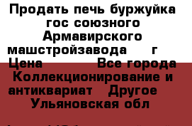 Продать печь буржуйка гос.союзного Армавирского машстройзавода 195■г   › Цена ­ 8 990 - Все города Коллекционирование и антиквариат » Другое   . Ульяновская обл.